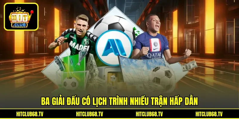 Ba giải đấu có lịch trình nhiều trận hấp dẫn Ba giải đấu có lịch trình nhiều trận hấp dẫn