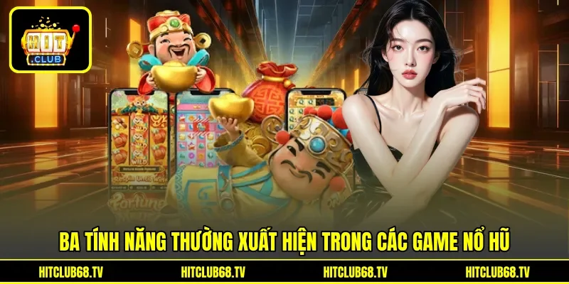 Ba tính năng thường xuất hiện trong các game nổ hũ Ba tính năng thường xuất hiện trong các game nổ hũ