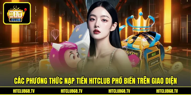 Các phương thức nạp tiền Hitclub phổ biến trên giao diện Các phương thức nạp tiền Hitclub phổ biến trên giao diện