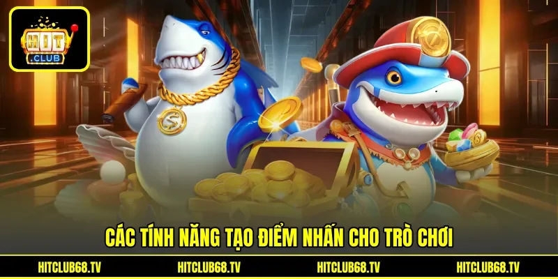 Các tính năng tạo điểm nhấn cho trò chơi