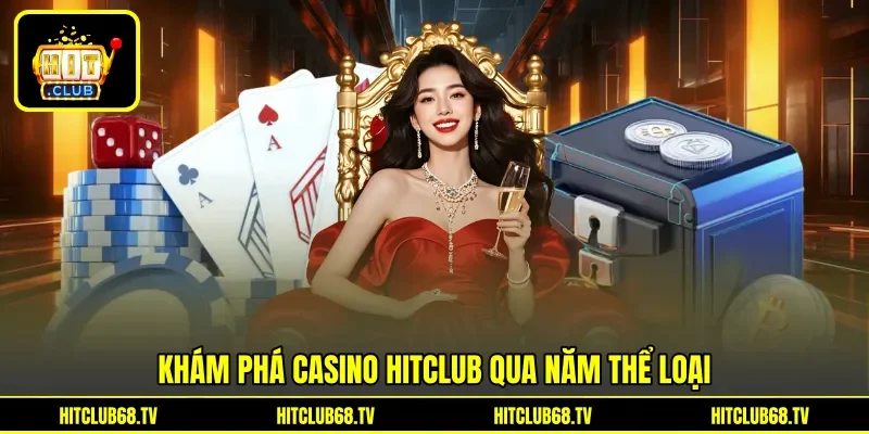 Khám phá casino Hitclub&nbsp;qua năm thể loại