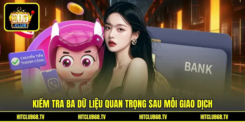 Kiểm tra ba dữ liệu quan trọng sau mỗi giao dịch Kiểm tra ba dữ liệu quan trọng sau mỗi giao dịch