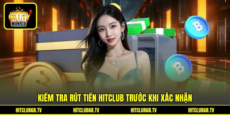 Kiểm tra rút tiền Hitclub trước khi xác nhận Kiểm tra rút tiền Hitclub trước khi xác nhận