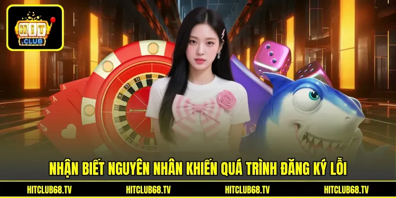 Nhận biết nguyên nhân khiến quá trình đăng ký lỗi