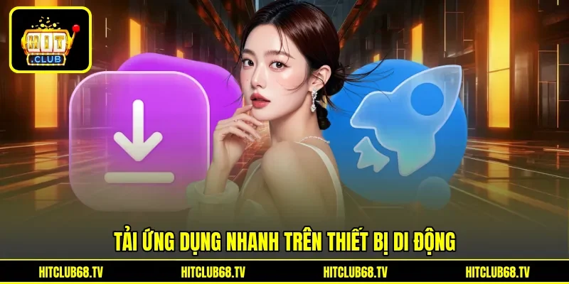 Tải ứng dụng nhanh trên thiết bị di động