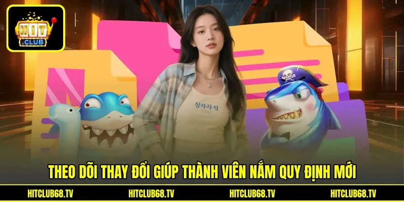 Theo dõi thay đổi giúp thành viên nắm quy định mới Theo dõi thay đổi giúp thành viên nắm quy định mới